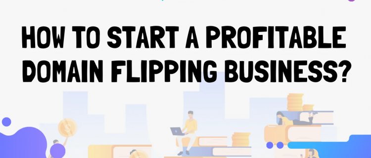 How to Start a Domain Flipping Business?