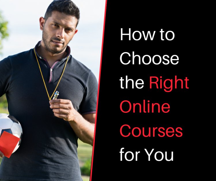 How to Choose the Right Online Courses for You